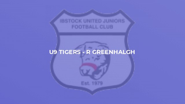 U9 TIGERS - R GREENHALGH