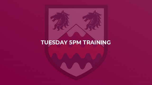 Tuesday 5pm training